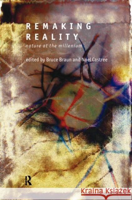 Remaking Reality: Nature at the Millenium Braun, Bruce 9780415144940 Routledge