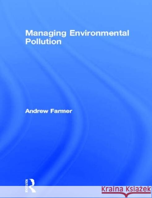 Managing Environmental Pollution Andrew Farmer 9780415145145 Routledge