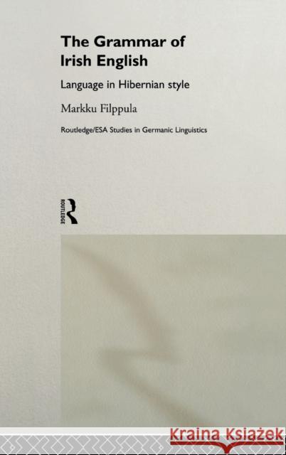The Grammar of Irish English : Language in Hibernian Style Markku Filppula 9780415145244 Routledge