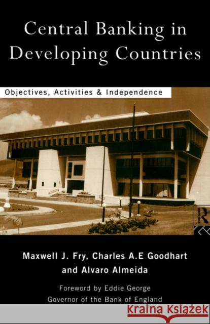 Central Banking in Developing Countries: Objectives, Activities and Independence Goodhart, Charles 9780415145343 Routledge
