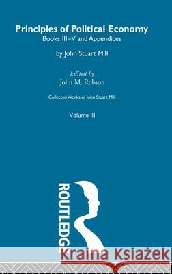 Collected Works of John Stuart Mill: III. Principles of Political Economy Vol B Robson, John M. 9780415145381