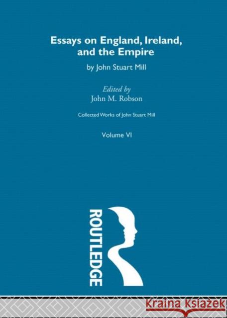 Collected Works of John Stuart Mill: VI. Essays on England, Ireland and the Empire Robson, John M. 9780415145411