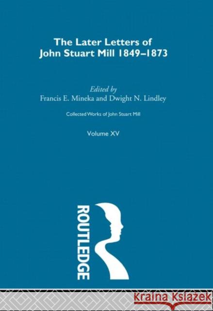 Collected Works of John Stuart Mill: XV. Later Letters 1848-1873 Vol B Robson, John M. 9780415145503