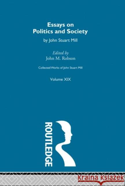 Collected Works of John Stuart Mill: XIX. Essays on Politics and Society Vol B Robson, John M. 9780415145541