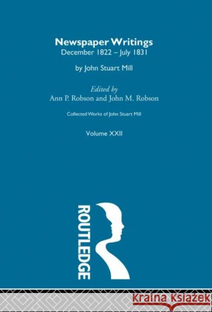 Collected Works of John Stuart Mill: XXII. Newspaper Writings Vol a Robson, J. M. 9780415145572 Taylor & Francis