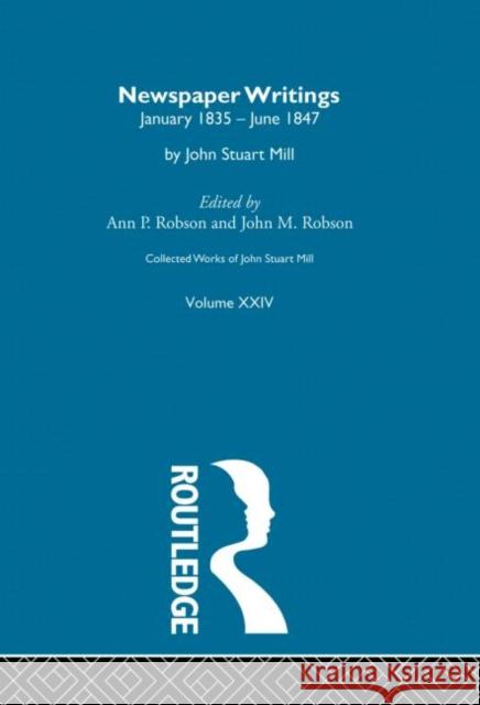 Collected Works of John Stuart Mill: XXIV. Newspaper Writings Vol C Robson, J. M. 9780415145596 Taylor & Francis