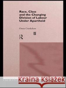 Race, Class and the Changing Division of Labour Under Apartheid Owen Crankshaw Owen Crankshaw  9780415146135