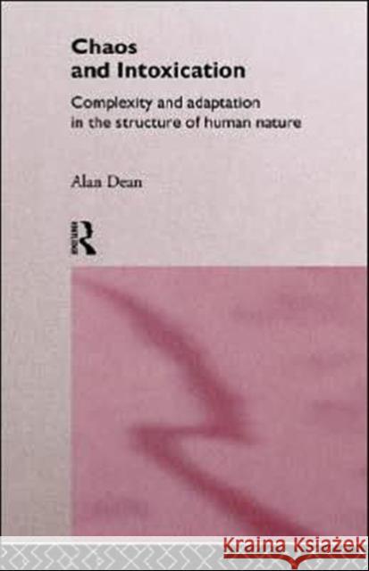 Chaos and Intoxication: Complexity and Adaptation in the Structure of Human Nature Dean, Alan 9780415146142 Routledge