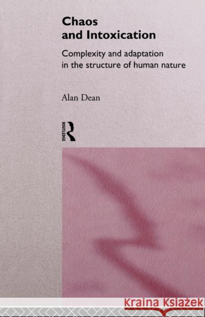 Chaos and Intoxication: Complexity and Adaptation in the Structure of Human Nature Dean, Alan 9780415146159 Routledge