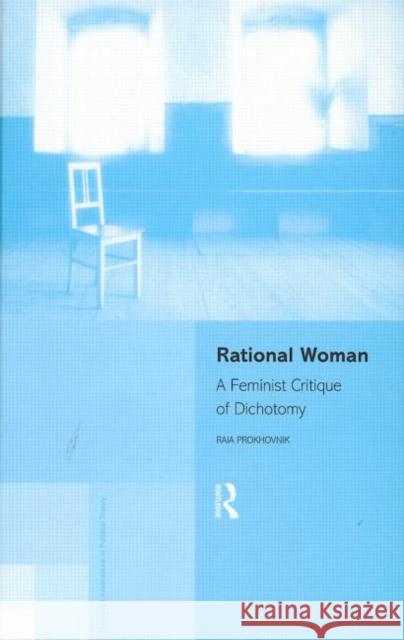Rational Woman: A Feminist Critique of Dichotomy Prokhovnik, Raia 9780415146180 Routledge
