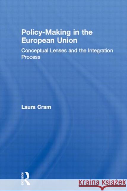 Policy-Making in the European Union : Conceptual Lenses and the Integration Process Laura Cram 9780415146258 Routledge