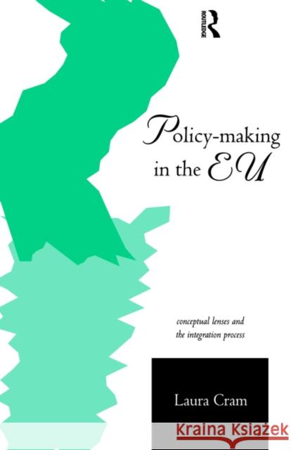 Policy-Making in the European Union: Conceptual Lenses and the Integration Process Cram, Laura 9780415146265 Routledge