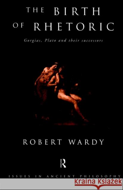 The Birth of Rhetoric: Gorgias, Plato and Their Successors Wardy, Robert 9780415146432 Routledge