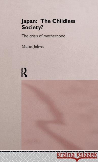 Japan: The Childless Society? : The Crisis of Motherhood Muriel Jolivet Anne-Marie Glasheen 9780415146463 Routledge