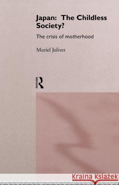 Japan: The Childless Society?: The Crisis of Motherhood Jolivet, Muriel 9780415146470