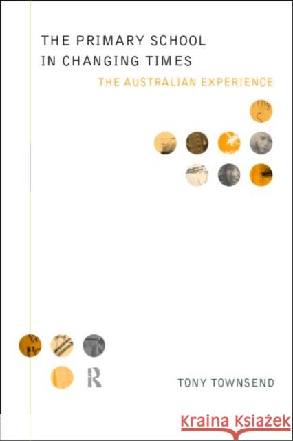 The Primary School in Changing Times: The Australian Experience Townsend, Tony 9780415146562 Routledge