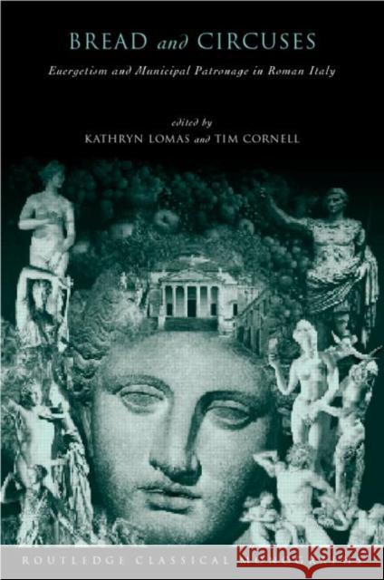 'Bread and Circuses' : Euergetism and municipal patronage in Roman Italy Kathryn Lomas Tim Cornell 9780415146890 Routledge