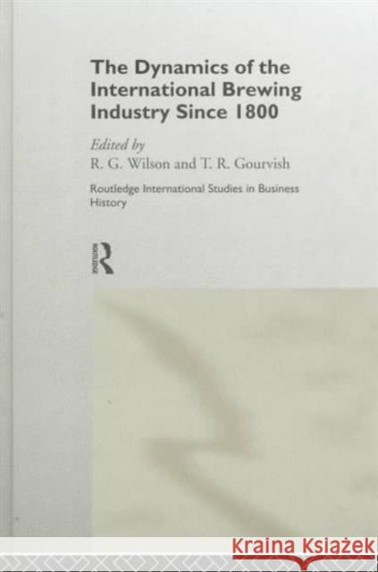 The Dynamics of the International Brewing Industry Since 1800 Gourvish, Terry 9780415147057 Routledge