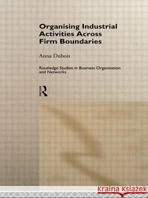 Organizing Industrial Activities Across Firm Boundaries Anna DuBois 9780415147071 Routledge