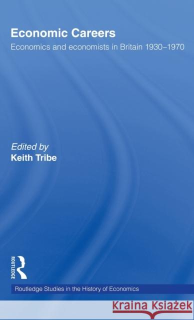 Economic Careers: Economics and Economists in Britain 1930-1970 Tribe, Keith 9780415147088 Routledge