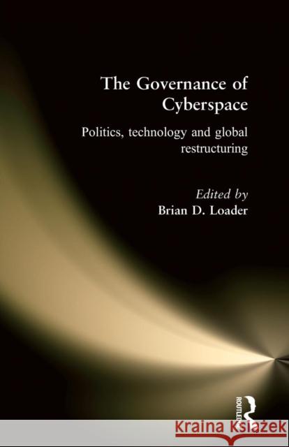 The Governance of Cyberspace: Politics, Technology and Global Restructuring Loader, Brian D. 9780415147248 Routledge
