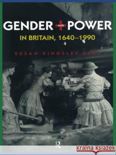 Gender and Power in Britain 1640-1990 Susan Kingsley Kent 9780415147415