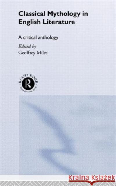 Classical Mythology in English Literature: A Critical Anthology Miles, Geoffrey 9780415147545 Routledge