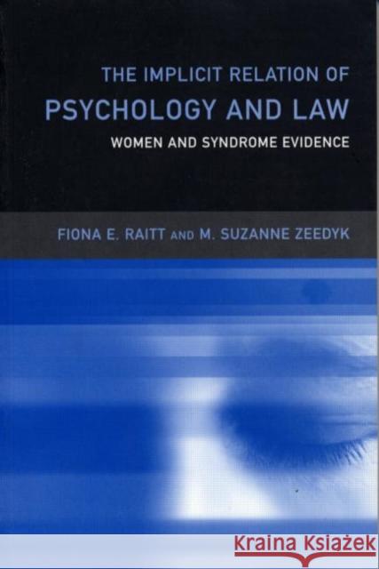 The Implicit Relation of Psychology and Law : Women and Syndrome Evidence Fiona E. Raitt M. Suzanne Zeedyk 9780415147835 Routledge