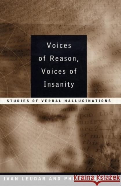 Voices of Reason, Voices of Insanity : Studies of Verbal Hallucinations Ivan Leudar Philip Thomas 9780415147873 Brunner-Routledge
