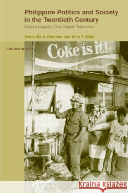 Philippine Politics and Society in the Twentieth Century: Colonial Legacies, Post-Colonial Trajectories Hedman, Eva-Lotta 9780415147910 Routledge