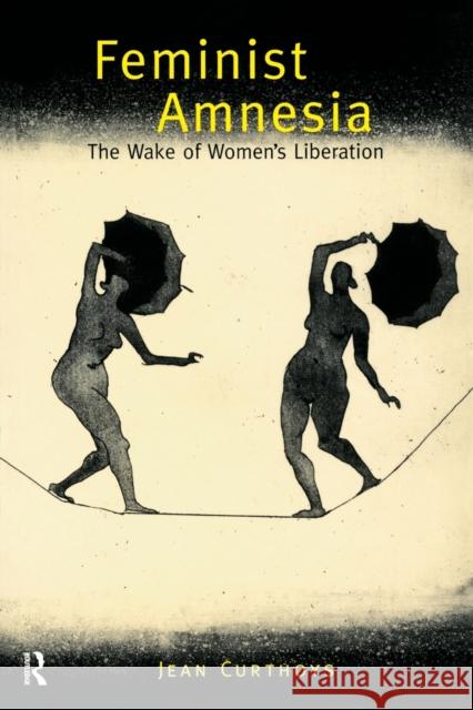 Feminist Amnesia: The Wake of Women's Liberation Curthoys, Jean 9780415148078