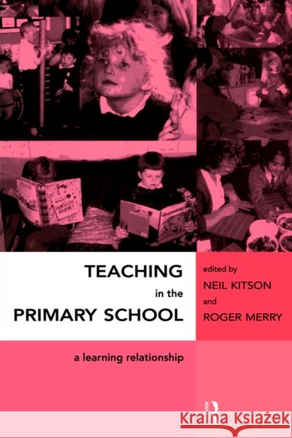 Teaching in the Primary School: A Learning Relationship Kitson, Neil 9780415148146 Routledge