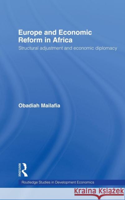 Europe and Economic Reform in Africa: Structural Adjustment and Economic Diplomacy Mailafia, Obed O. 9780415148252 Routledge