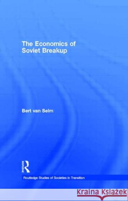 The Economics of Soviet Breakup B. Va B. Van Selm Bert Va 9780415148320 Routledge