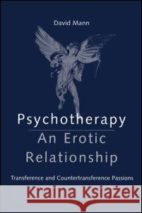 Psychotherapy: An Erotic Relationship: Transference and Countertransference Passions Mann, David 9780415148528
