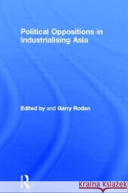 Political Oppositions in Industrialising Asia Garry Rodan 9780415148658 Routledge