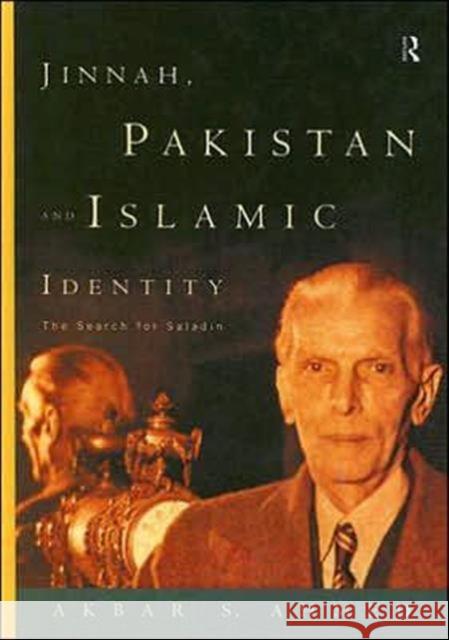 Jinnah, Pakistan and Islamic Identity : The Search for Saladin Akbar S. Ahmed 9780415149655 Routledge