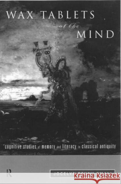 Wax Tablets of the Mind: Cognitive Studies of Memory and Literacy in Classical Antiquity Small, Jocelyn Penny 9780415149839 Routledge