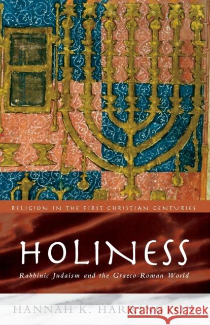 Holiness: Rabbinic Judaism in the Graeco-Roman World Harrington, Hannah K. 9780415149877 Routledge