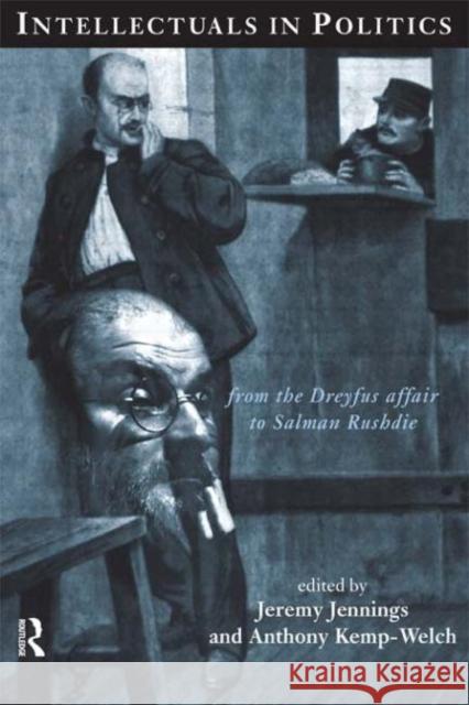 Intellectuals in Politics: From the Dreyfus Affair to Salman Rushdie Jennings, Jeremy 9780415149952 Routledge