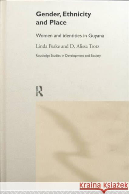 Gender, Ethnicity and Place : Women and Identity in Guyana Linda Peake Peake Linda                              Alissa Trotz 9780415150040