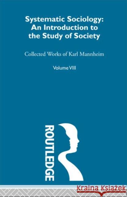 Systematic Sociology       V 8 Karl Mannheim J. S. Eros W. A. C. Stewart 9780415150842 Routledge