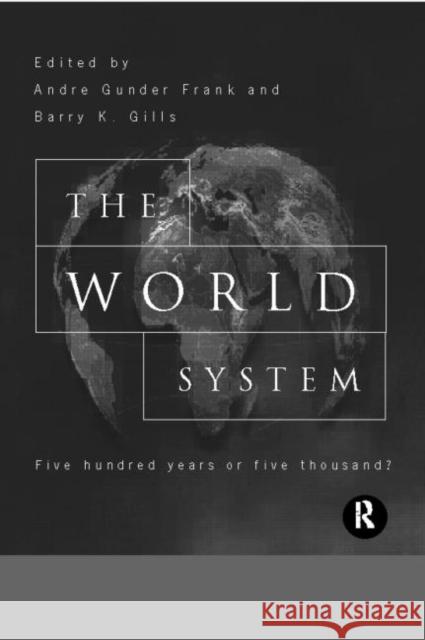 The World System: Five Hundred Years or Five Thousand? Gills, Barry 9780415150897