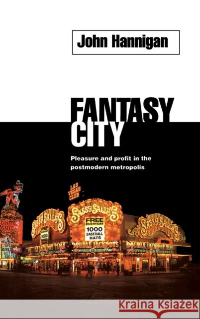 Fantasy City : Pleasure and Profit in the Postmodern Metropolis John Hannigan 9780415150972 Routledge