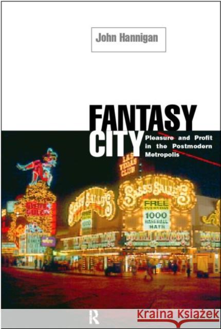 Fantasy City: Pleasure and Profit in the Postmodern Metropolis Hannigan, John 9780415150989 Routledge