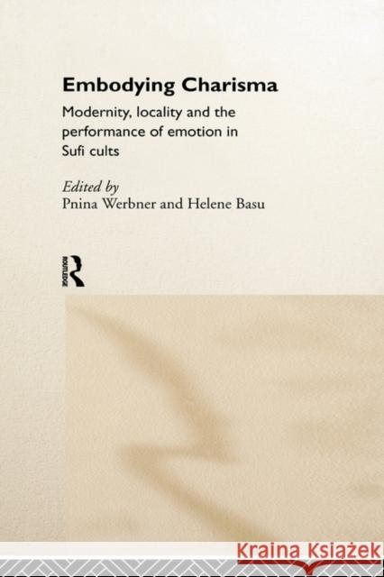 Embodying Charisma: Modernity, Locality and the Performance of Emotion in Sufi Cults Basu, Helene 9780415150996