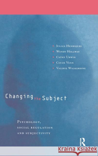 Changing the Subject: Psychology, Social Regulation and Subjectivity Henriques, Julian 9780415151375 Routledge