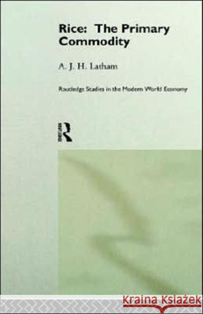 Rice: The Primary Commodity A. J. H. Latham 9780415151535 