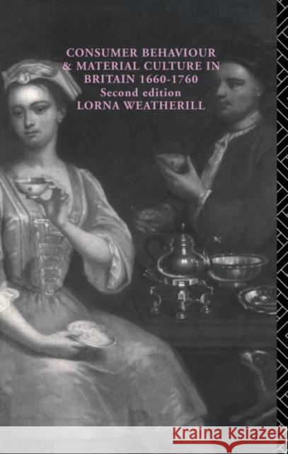 Consumer Behaviour and Material Culture in Britain, 1660-1760 Lorna Weatherill 9780415151849 Routledge