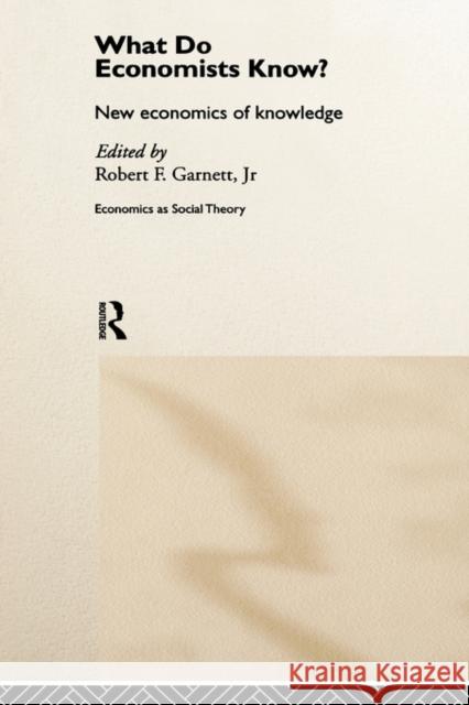 What Do Economists Know?: New Economics of Knowledge Garnett Jr, Robert F. 9780415152600 Routledge